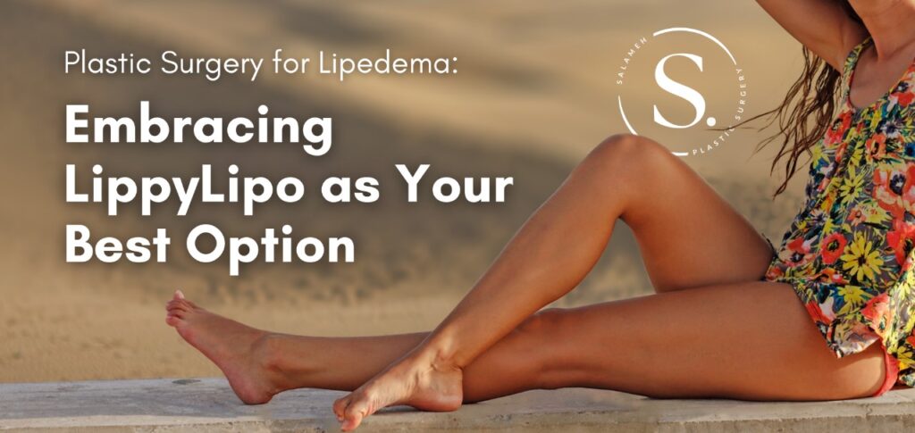 Plastic Surgery for Lipedema: Embracing LippyLipo as Your Best Option